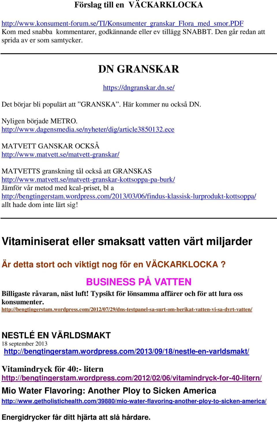 se/nyheter/dig/article3850132.ece MATVETT GANSKAR OCKSÅ http://www.matvett.se/matvett-granskar/ MATVETTS granskning tål också att GRANSKAS http://www.matvett.se/matvett-granskar-kottsoppa-pa-burk/ Jämför vår metod med kcal-priset, bl a http://bengtingerstam.