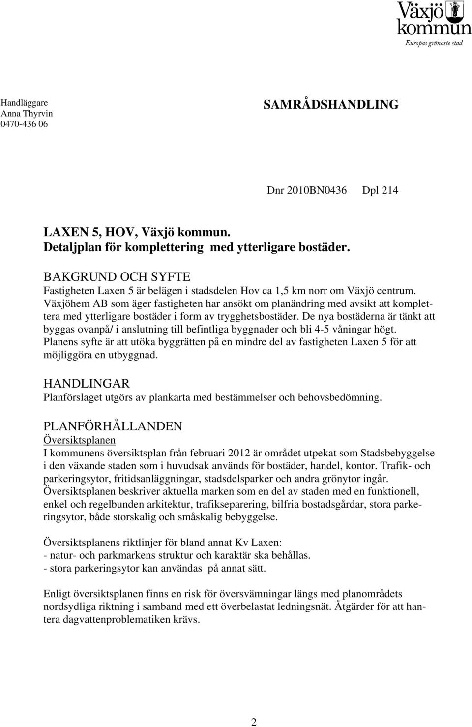 Växjöhem AB som äger fastigheten har ansökt om planändring med avsikt att komplettera med ytterligare bostäder i form av trygghetsbostäder.