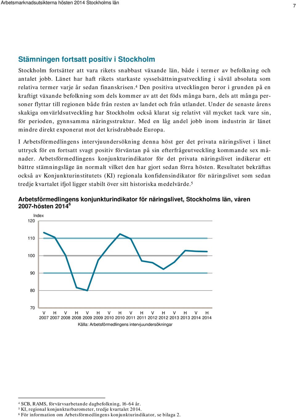 4 Den positiva utvecklingen beror i grunden på en kraftigt växande befolkning som dels kommer av att det föds många barn, dels att många personer flyttar till regionen både från resten av landet och