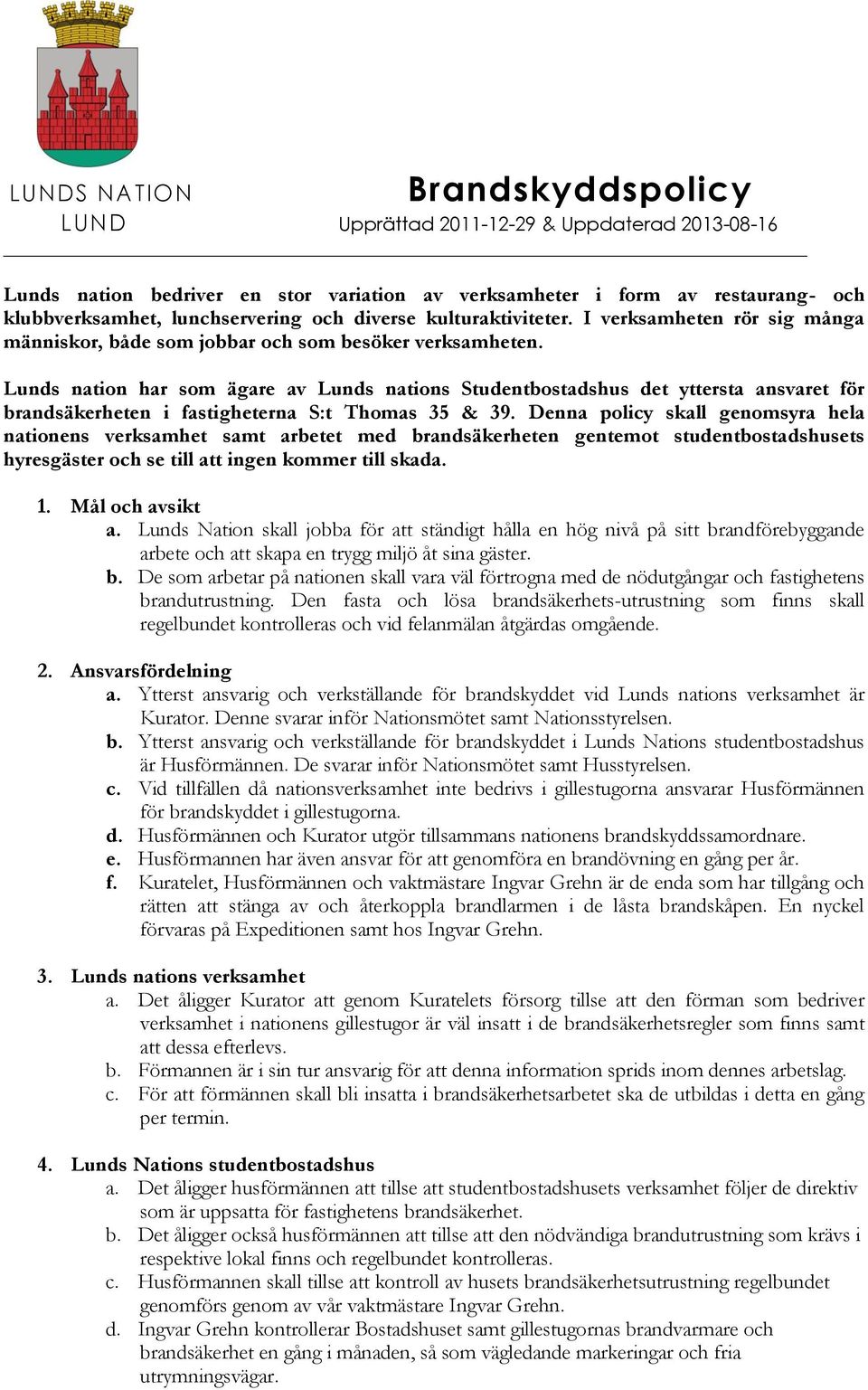 Lunds nation har som ägare av Lunds nations Studentbostadshus det yttersta ansvaret för brandsäkerheten i fastigheterna S:t Thomas 35 & 39.