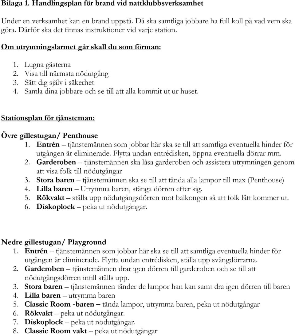 Samla dina jobbare och se till att alla kommit ut ur huset. Stationsplan för tjänsteman: Övre gillestugan/ Penthouse 1.