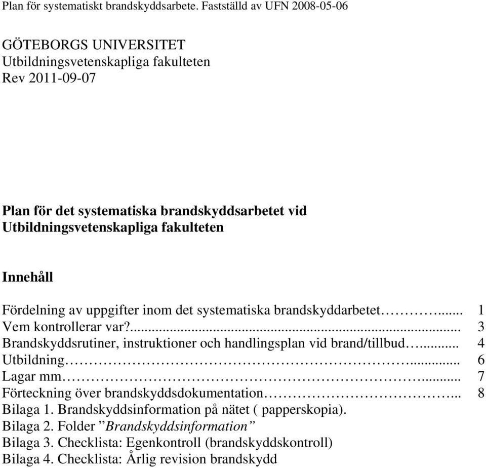 ... Brandskyddsrutiner, instruktioner och handlingsplan vid brand/tillbud... Utbildning... Lagar mm... Förteckning över brandskyddsdokumentation... Bilaga 1.