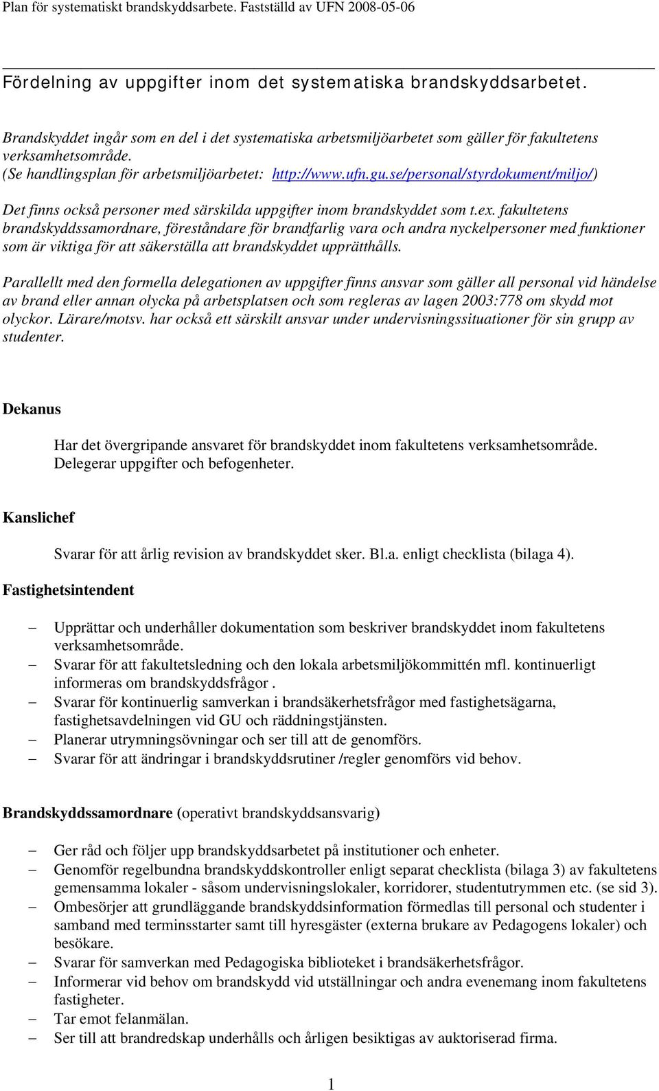 fakultetens brandskyddssamordnare, föreståndare för brandfarlig vara och andra nyckelpersoner med funktioner som är viktiga för att säkerställa att brandskyddet upprätthålls.