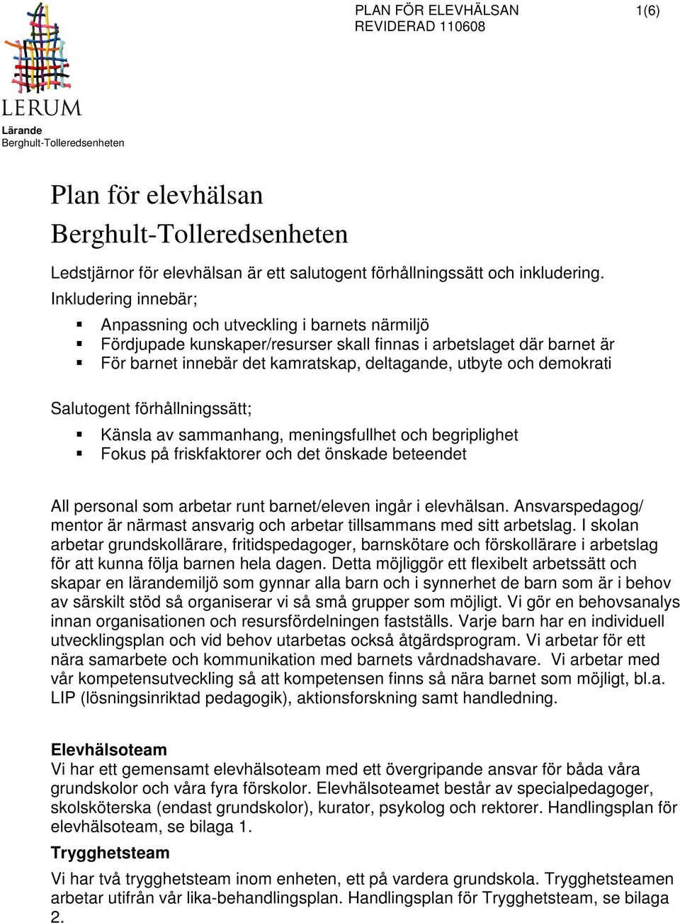 demokrati Salutogent förhållningssätt; Känsla av sammanhang, meningsfullhet och begriplighet Fokus på friskfaktorer och det önskade beteendet All personal som arbetar runt barnet/eleven ingår i