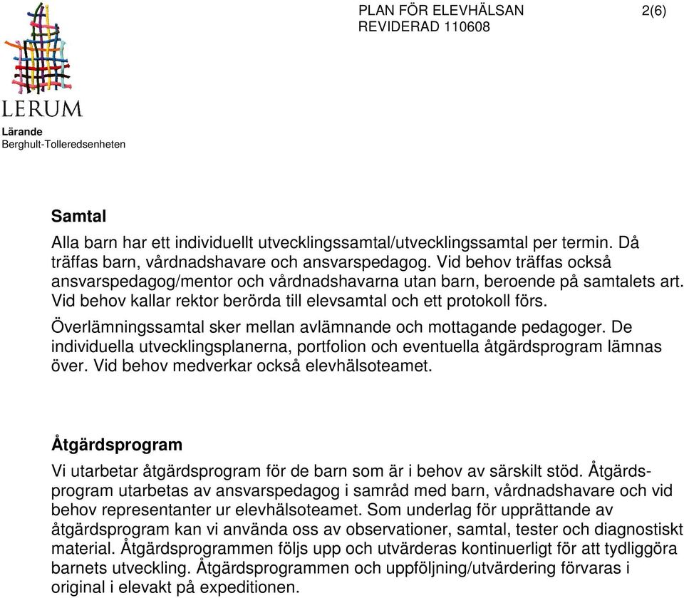 Överlämningssamtal sker mellan avlämnande och mottagande pedagoger. De individuella utvecklingsplanerna, portfolion och eventuella åtgärdsprogram lämnas över.