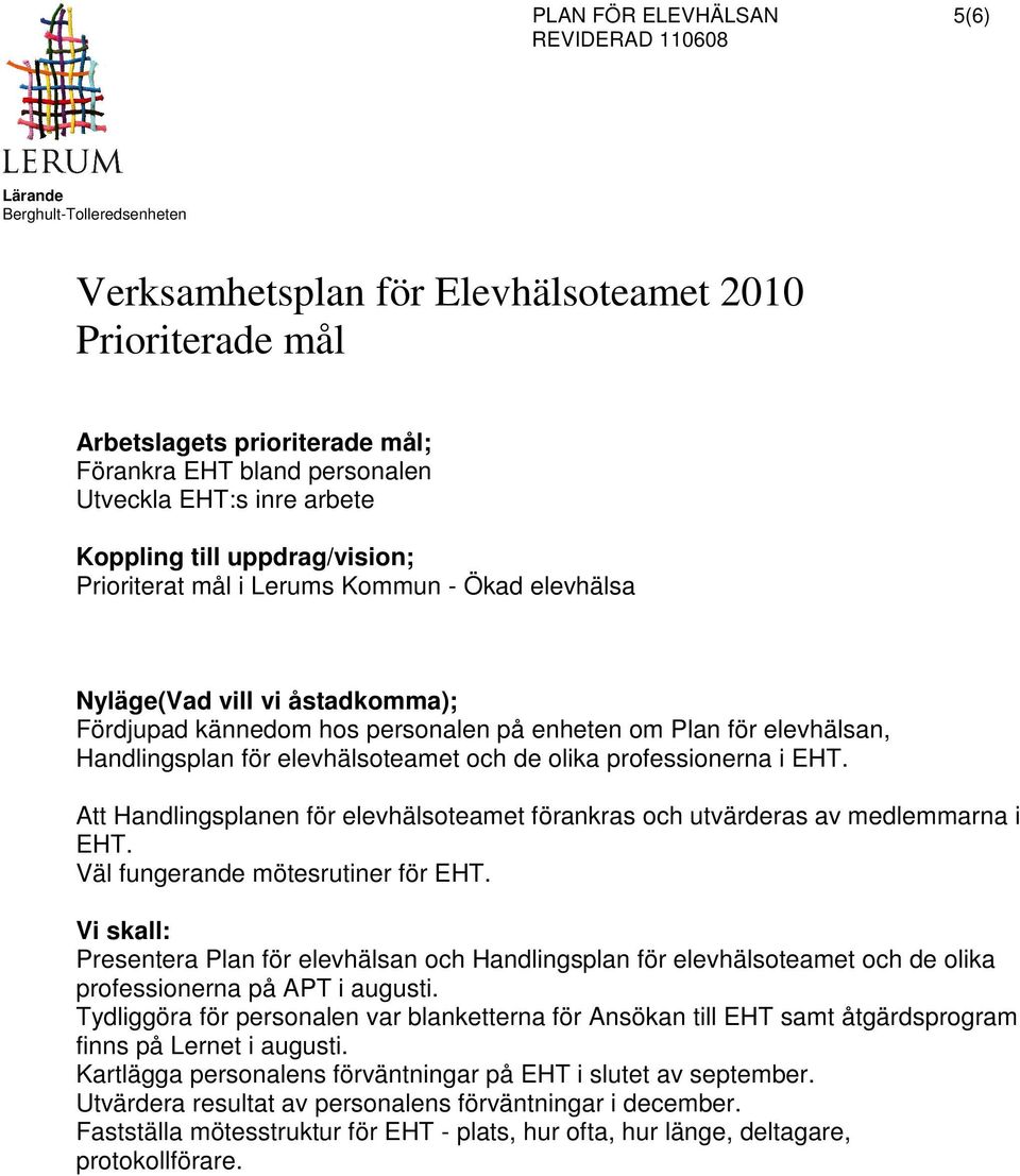 Att Handlingsplanen för elevhälsoteamet förankras och utvärderas av medlemmarna i EHT. Väl fungerande mötesrutiner för EHT.