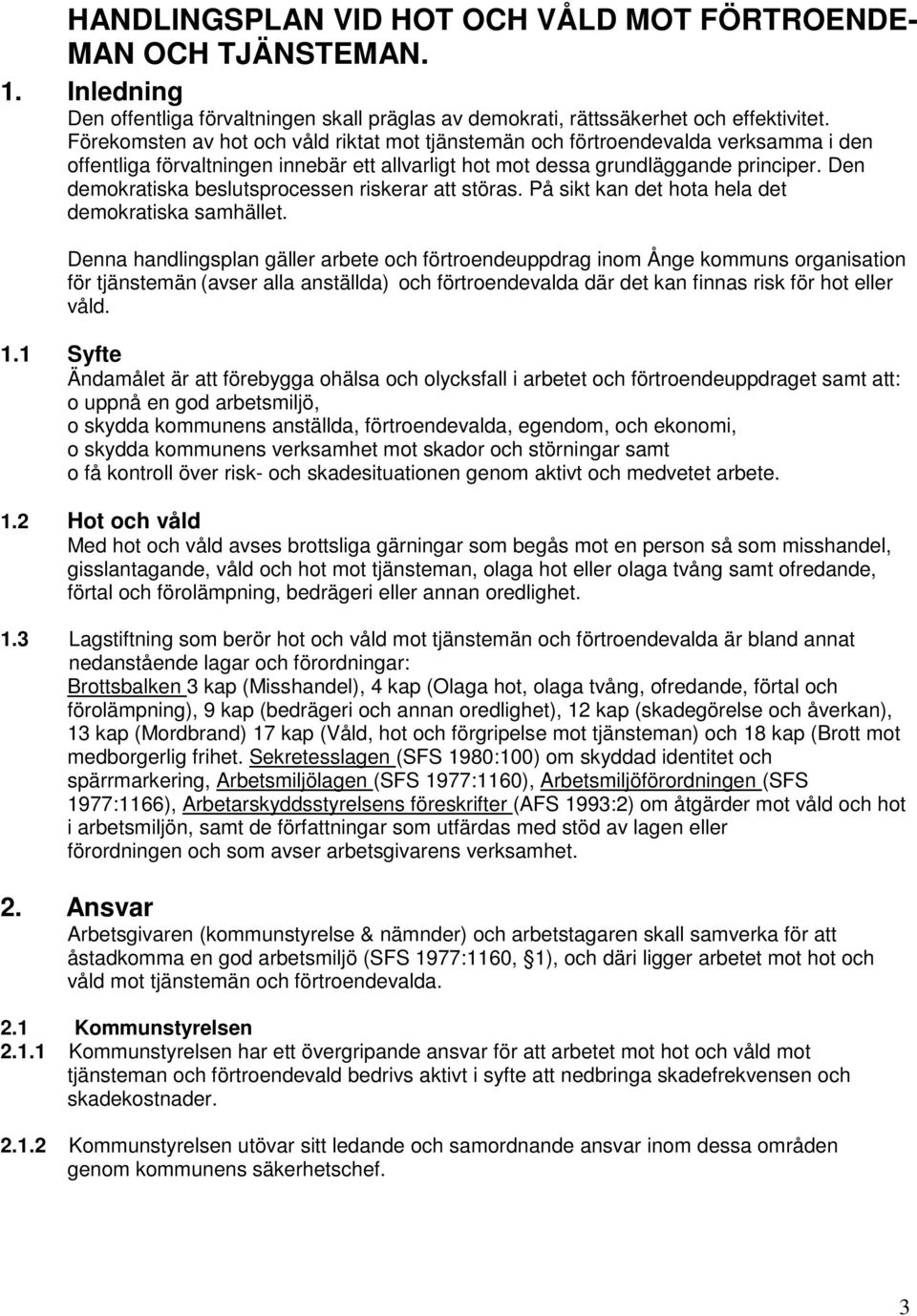 Den demokratiska beslutsprocessen riskerar att störas. På sikt kan det hota hela det demokratiska samhället.