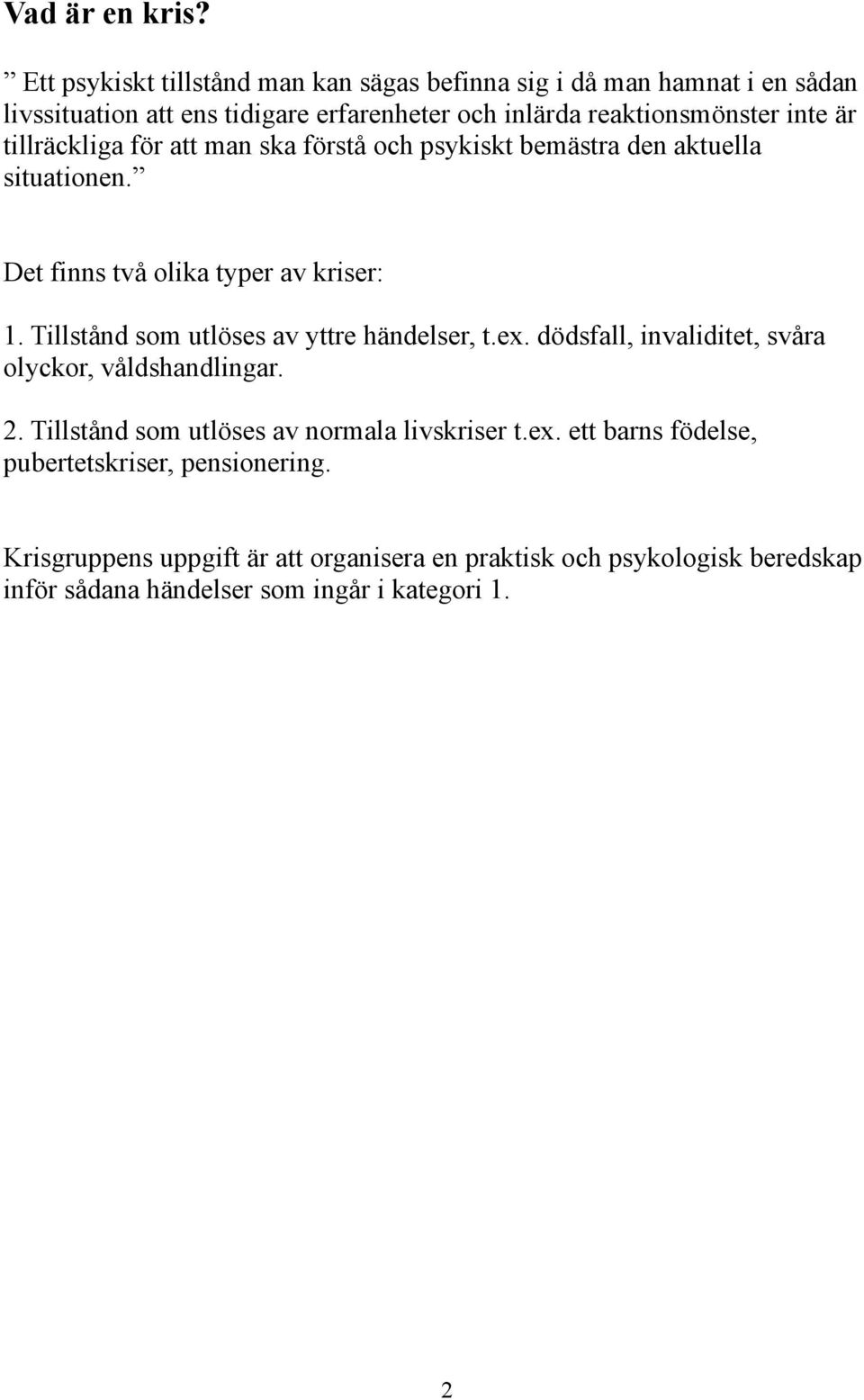 tillräckliga för att man ska förstå och psykiskt bemästra den aktuella situationen. Det finns två olika typer av kriser: 1.