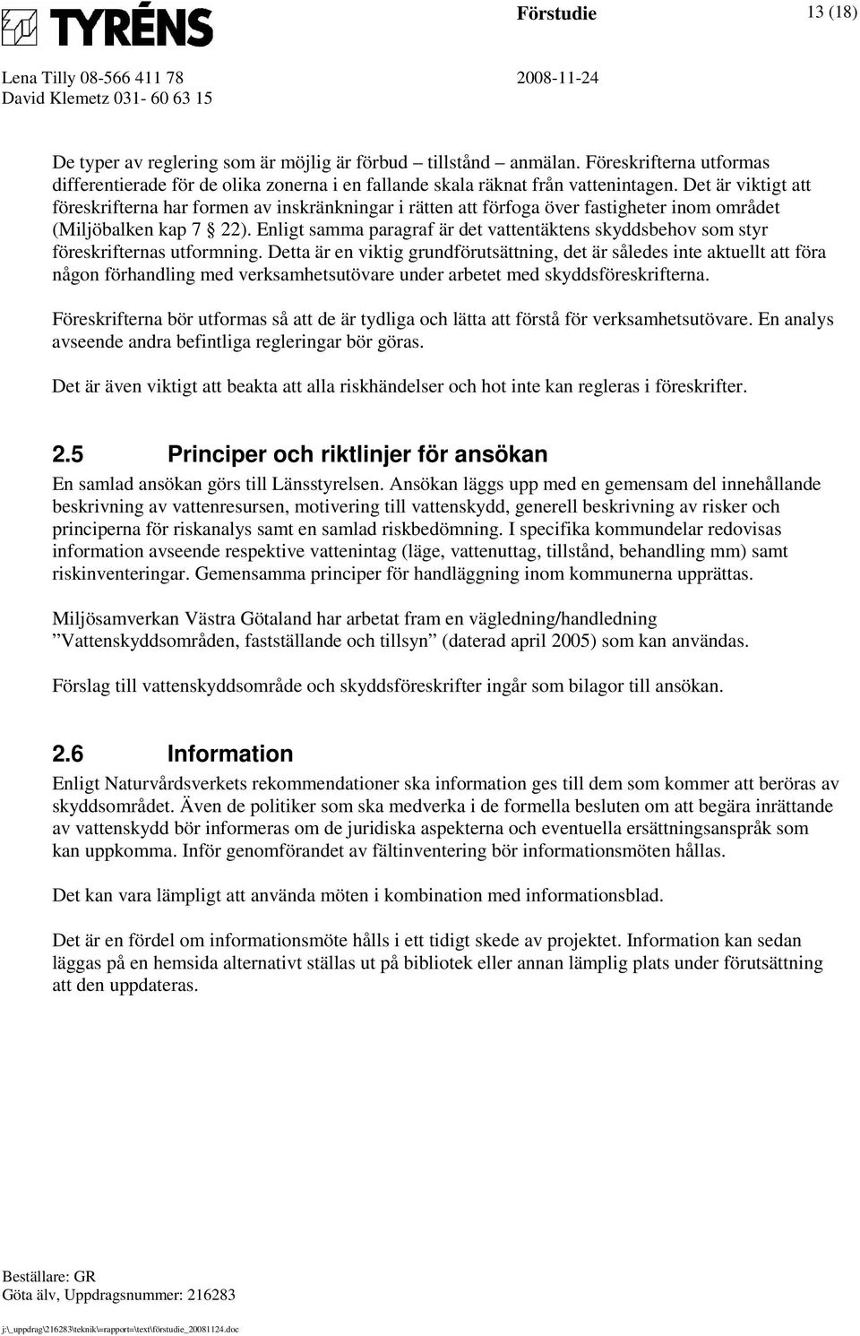 Enligt samma paragraf är det vattentäktens skyddsbehov som styr föreskrifternas utformning.