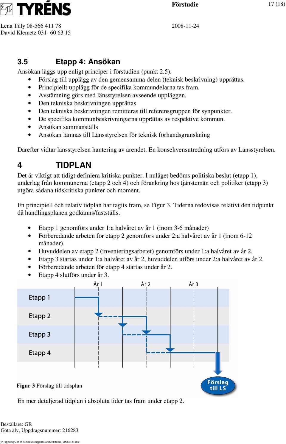 Den tekniska beskrivningen upprättas Den tekniska beskrivningen remitteras till referensgruppen för synpunkter. De specifika kommunbeskrivningarna upprättas av respektive kommun.