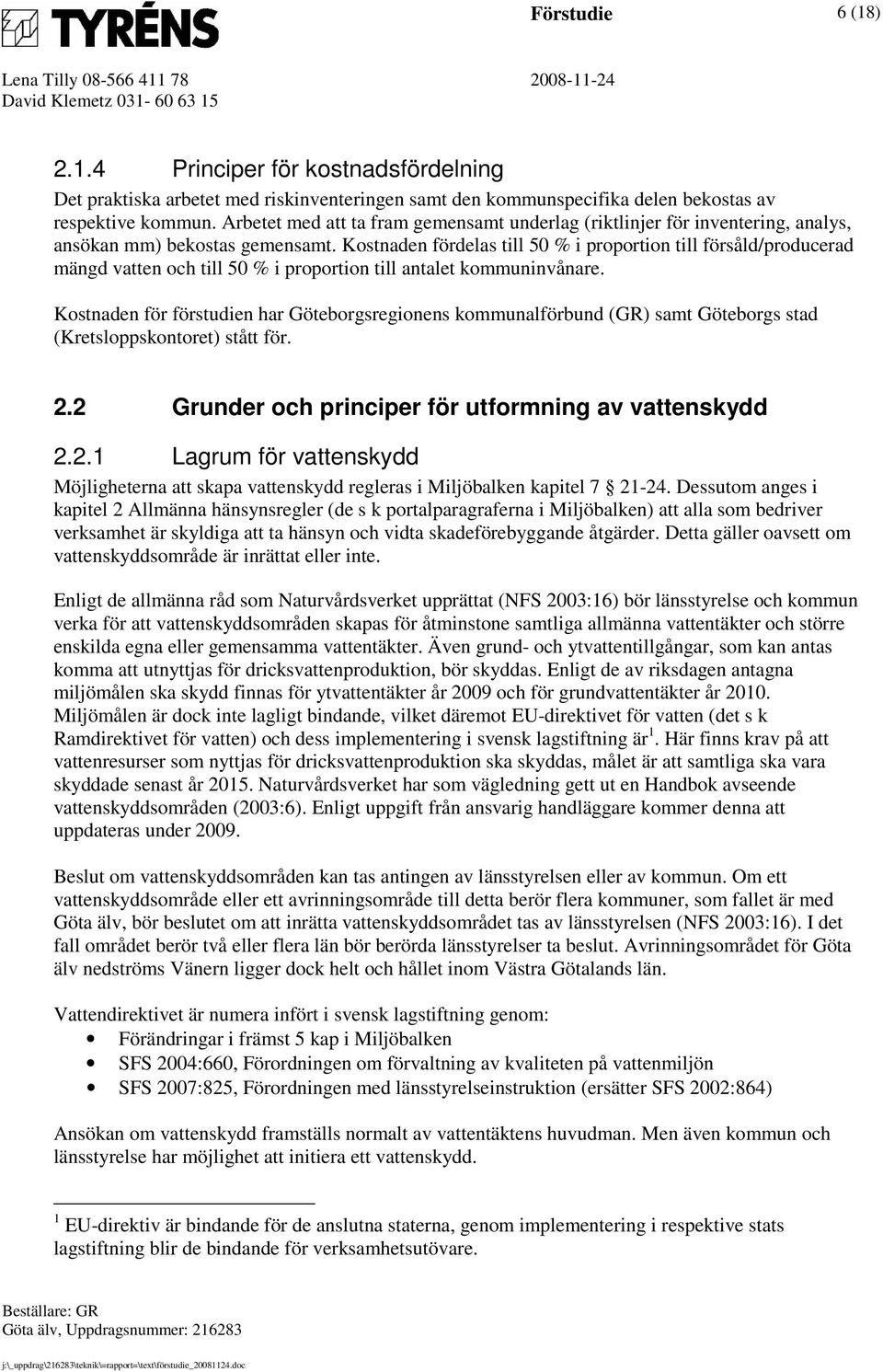 Kostnaden fördelas till 50 % i proportion till försåld/producerad mängd vatten och till 50 % i proportion till antalet kommuninvånare.