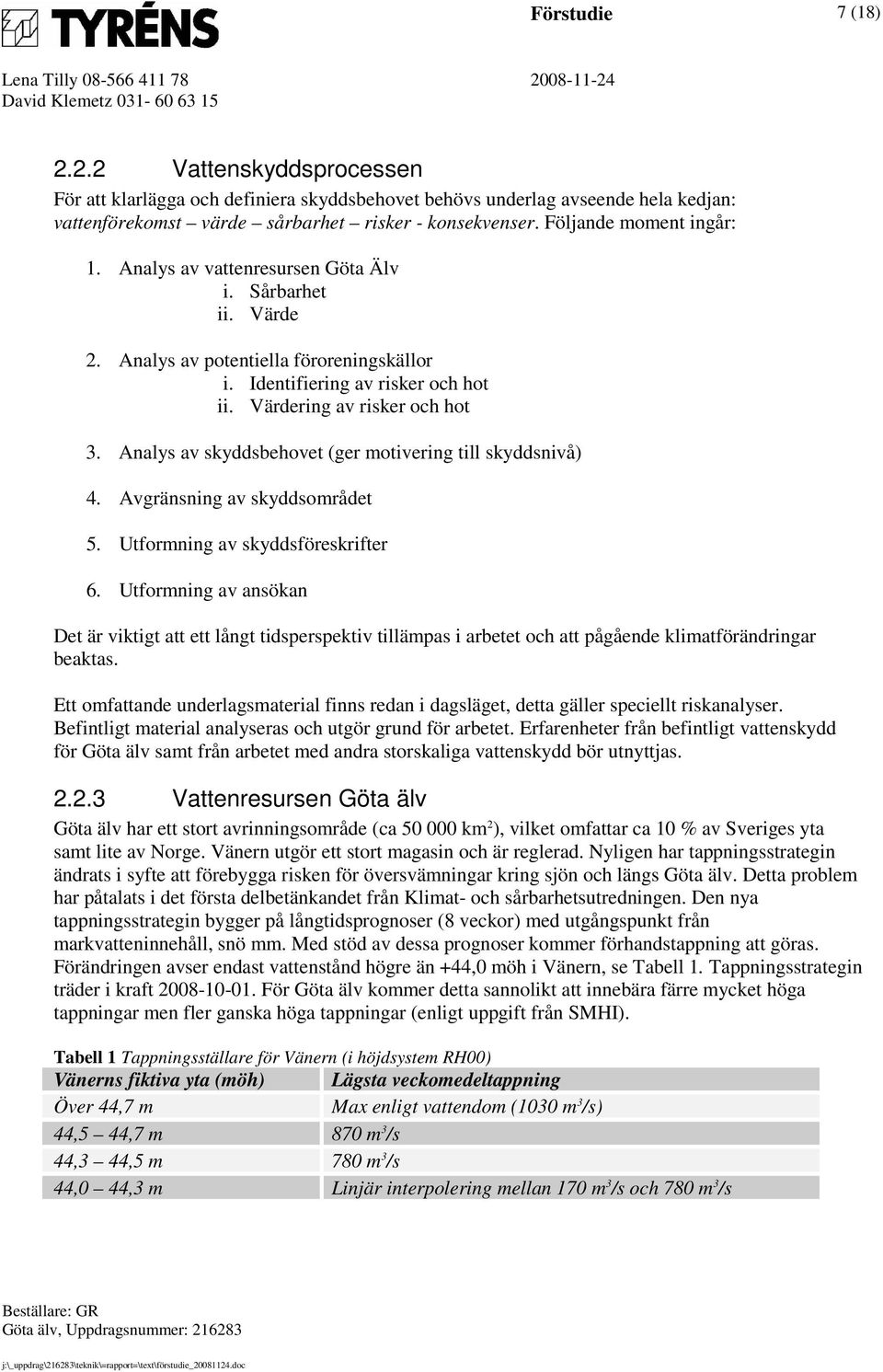 Analys av skyddsbehovet (ger motivering till skyddsnivå) 4. Avgränsning av skyddsområdet 5. Utformning av skyddsföreskrifter 6.