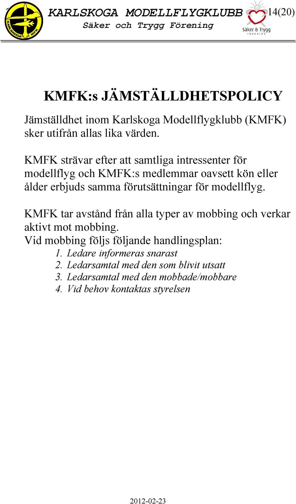 förutsättningar för modellflyg. KMFK tar avstånd från alla typer av mobbing och verkar aktivt mot mobbing.