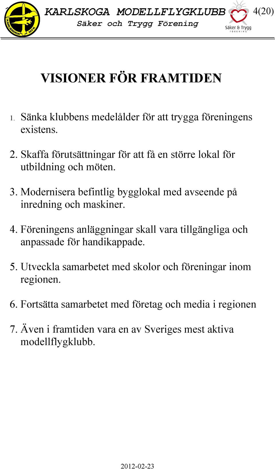 Modernisera befintlig bygglokal med avseende på inredning och maskiner. 4.