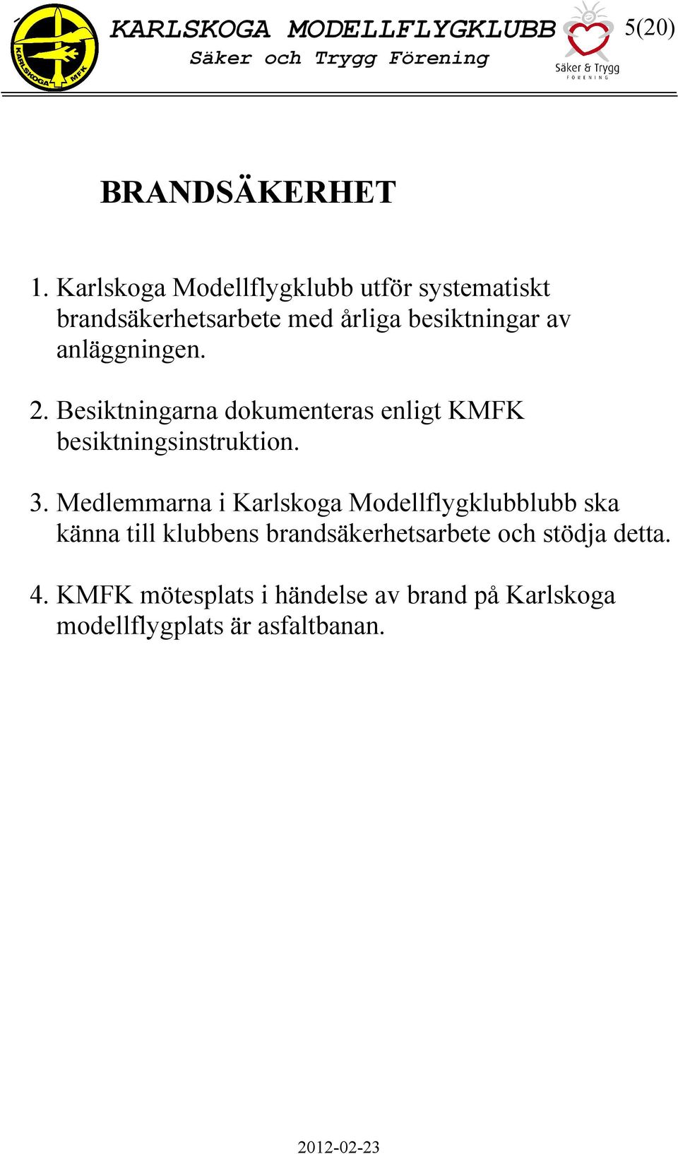 anläggningen. 2. Besiktningarna dokumenteras enligt KMFK besiktningsinstruktion. 3.
