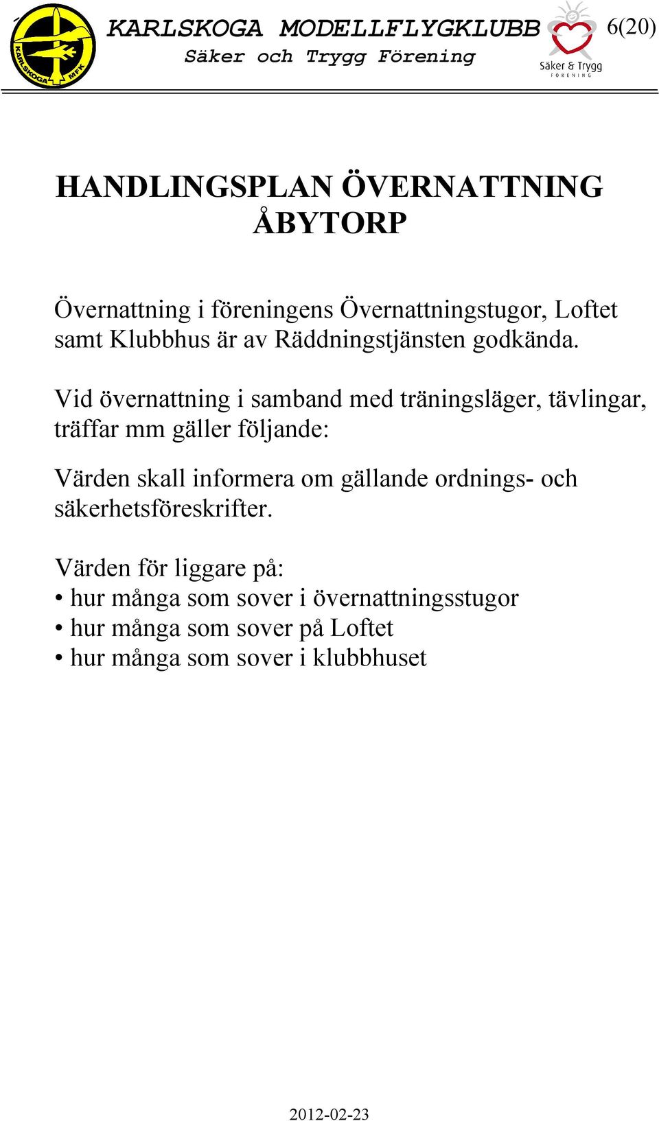 Vid övernattning i samband med träningsläger, tävlingar, träffar mm gäller följande: Värden skall