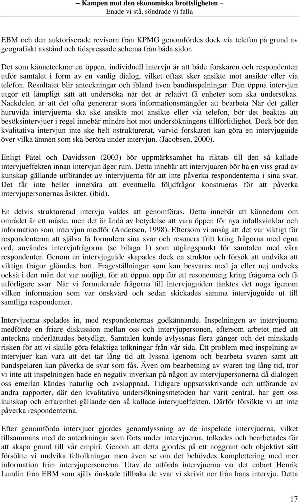 Resultatet blir anteckningar och ibland även bandinspelningar. Den öppna intervjun utgör ett lämpligt sätt att undersöka när det är relativt få enheter som ska undersökas.