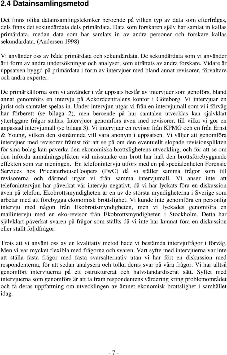 (Andersen 1998) Vi använder oss av både primärdata och sekundärdata. De sekundärdata som vi använder är i form av andra undersökningar och analyser, som uträttats av andra forskare.