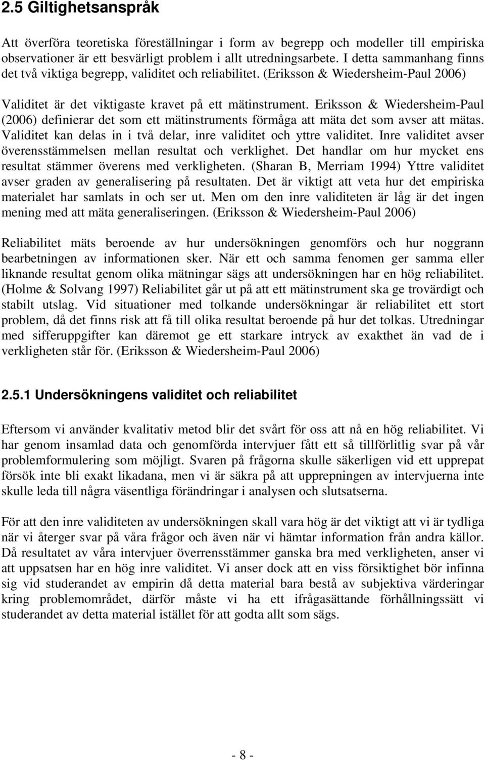 Eriksson & Wiedersheim-Paul (2006) definierar det som ett mätinstruments förmåga att mäta det som avser att mätas. Validitet kan delas in i två delar, inre validitet och yttre validitet.