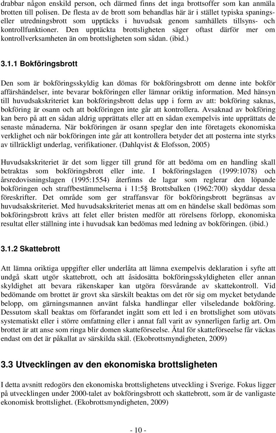 Den upptäckta brottsligheten säger oftast därför mer om kontrollverksamheten än om brottsligheten som sådan. (ibid.) 3.1.