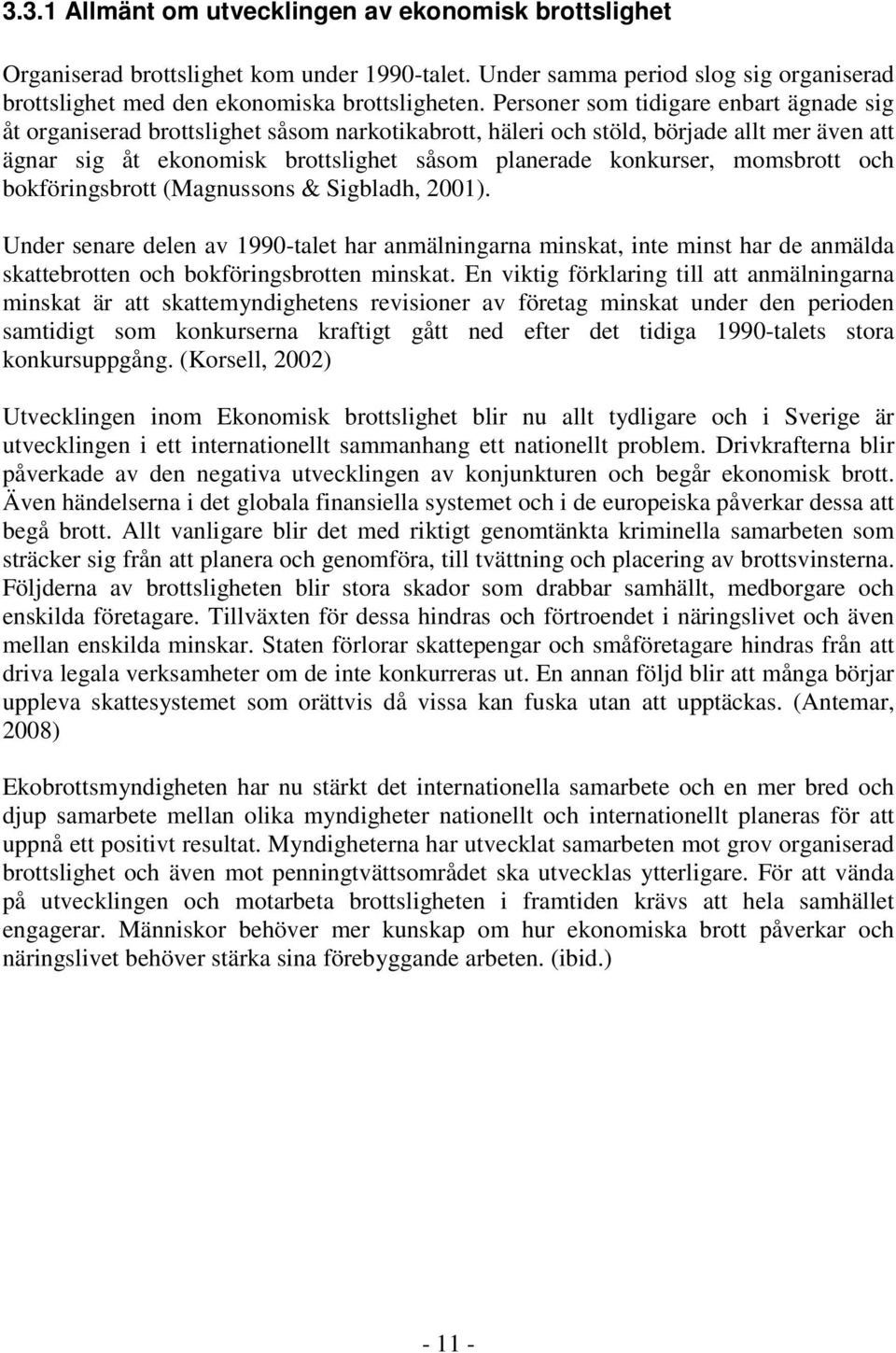 momsbrott och bokföringsbrott (Magnussons & Sigbladh, 2001). Under senare delen av 1990-talet har anmälningarna minskat, inte minst har de anmälda skattebrotten och bokföringsbrotten minskat.