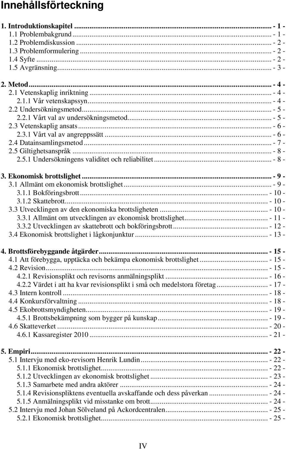 .. - 6-2.4 Datainsamlingsmetod... - 7-2.5 Giltighetsanspråk... - 8-2.5.1 Undersökningens validitet och reliabilitet... - 8-3. Ekonomisk brottslighet... - 9-3.1 Allmänt om ekonomisk brottslighet.