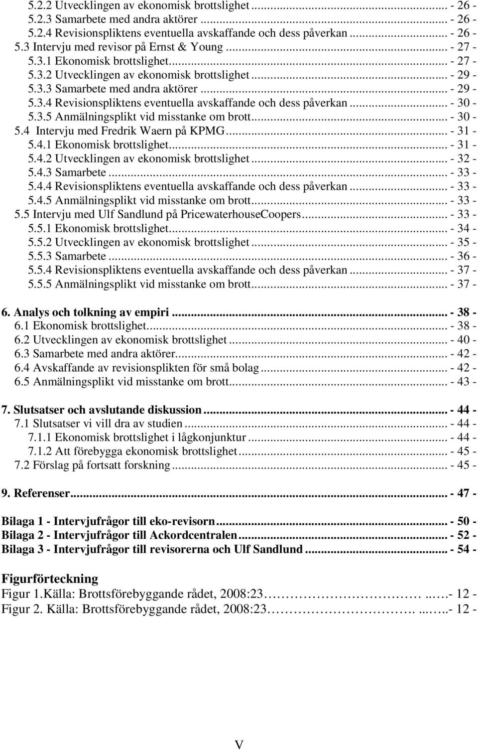 .. - 30-5.3.5 Anmälningsplikt vid misstanke om brott... - 30-5.4 Intervju med Fredrik Waern på KPMG... - 31-5.4.1 Ekonomisk brottslighet... - 31-5.4.2 Utvecklingen av ekonomisk brottslighet... - 32-5.