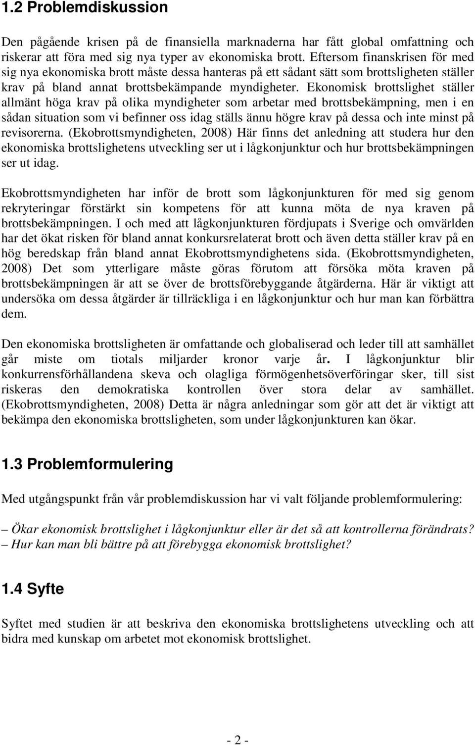 Ekonomisk brottslighet ställer allmänt höga krav på olika myndigheter som arbetar med brottsbekämpning, men i en sådan situation som vi befinner oss idag ställs ännu högre krav på dessa och inte