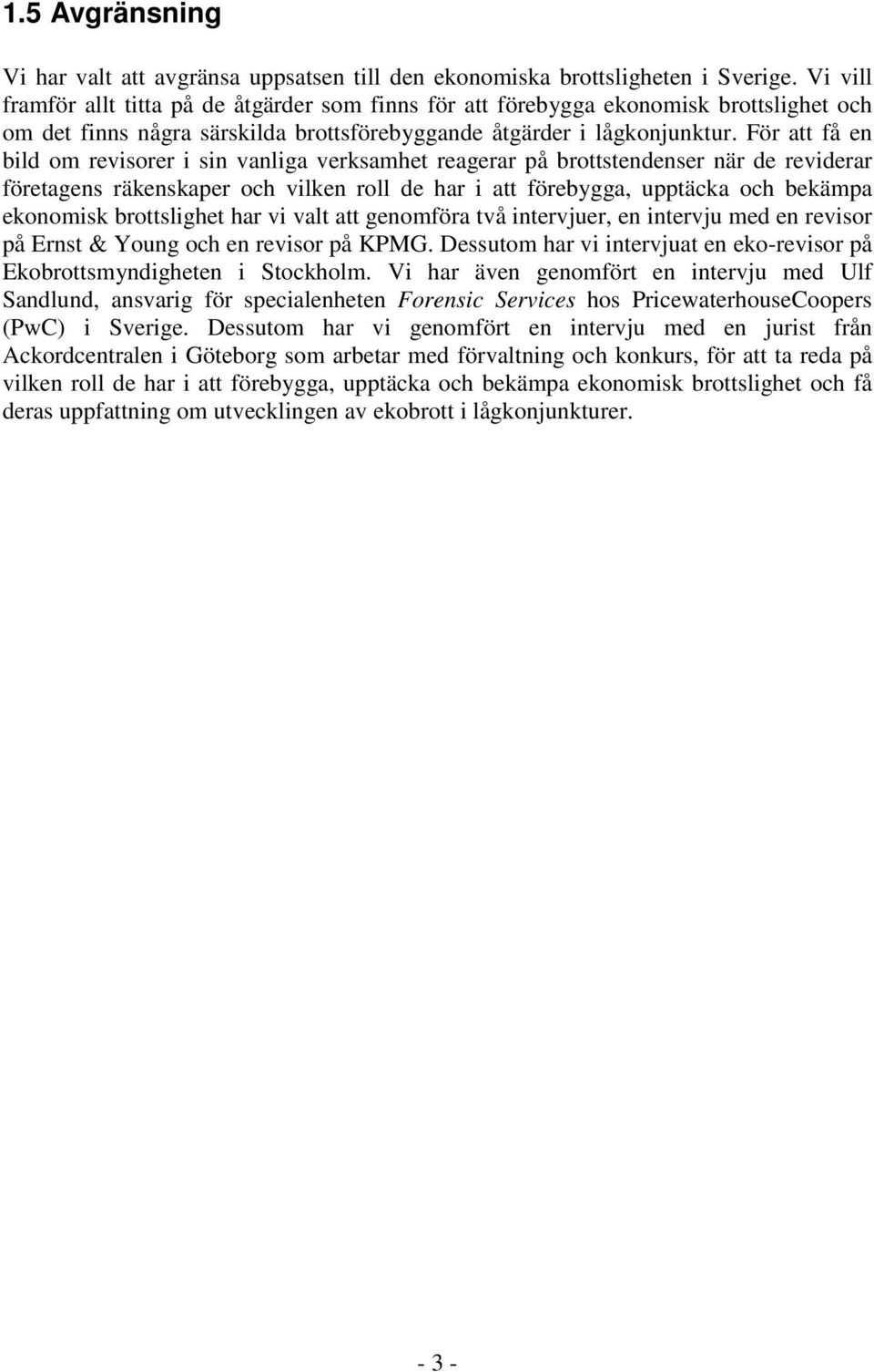 För att få en bild om revisorer i sin vanliga verksamhet reagerar på brottstendenser när de reviderar företagens räkenskaper och vilken roll de har i att förebygga, upptäcka och bekämpa ekonomisk