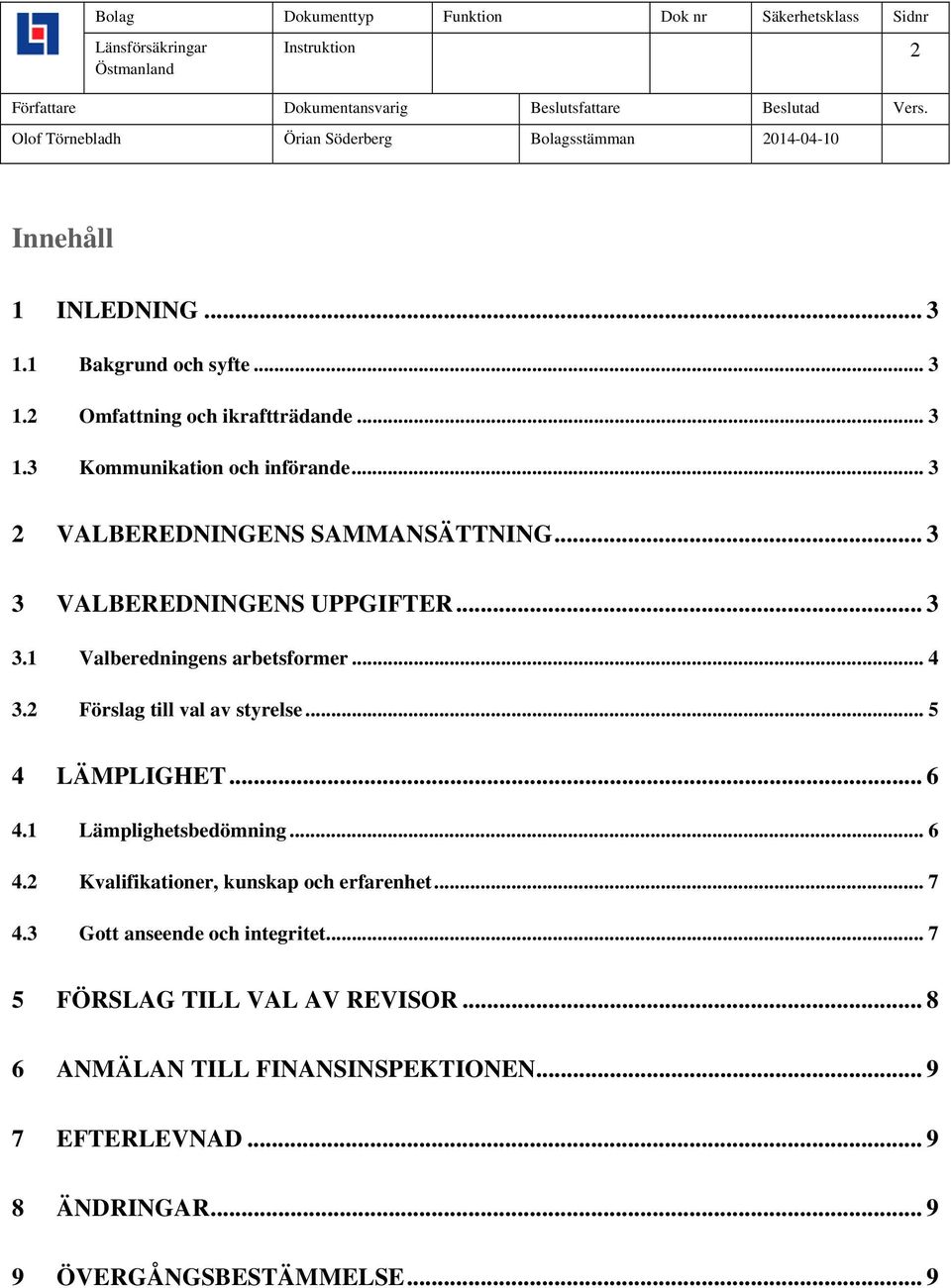 2 Förslag till val av styrelse... 5 4 LÄMPLIGHET... 6 4.1 Lämplighetsbedömning... 6 4.2 Kvalifikationer, kunskap och erfarenhet... 7 4.