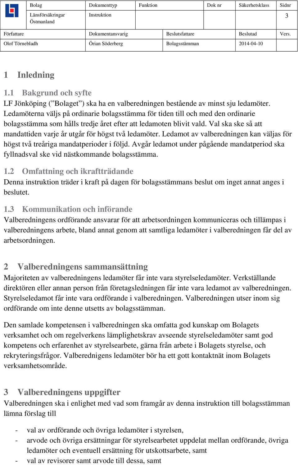 Val ska ske så att mandattiden varje år utgår för högst två ledamöter. Ledamot av valberedningen kan väljas för högst två treåriga mandatperioder i följd.