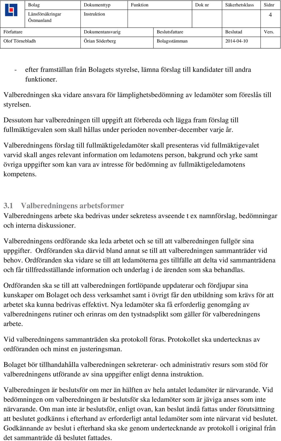 Dessutom har valberedningen till uppgift att förbereda och lägga fram förslag till fullmäktigevalen som skall hållas under perioden november-december varje år.