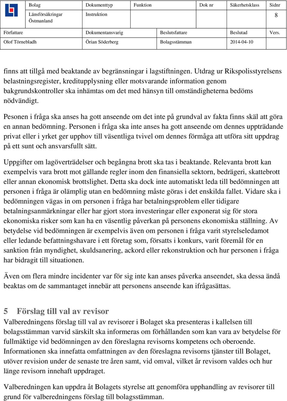 Pesonen i fråga ska anses ha gott anseende om det inte på grundval av fakta finns skäl att göra en annan bedömning.