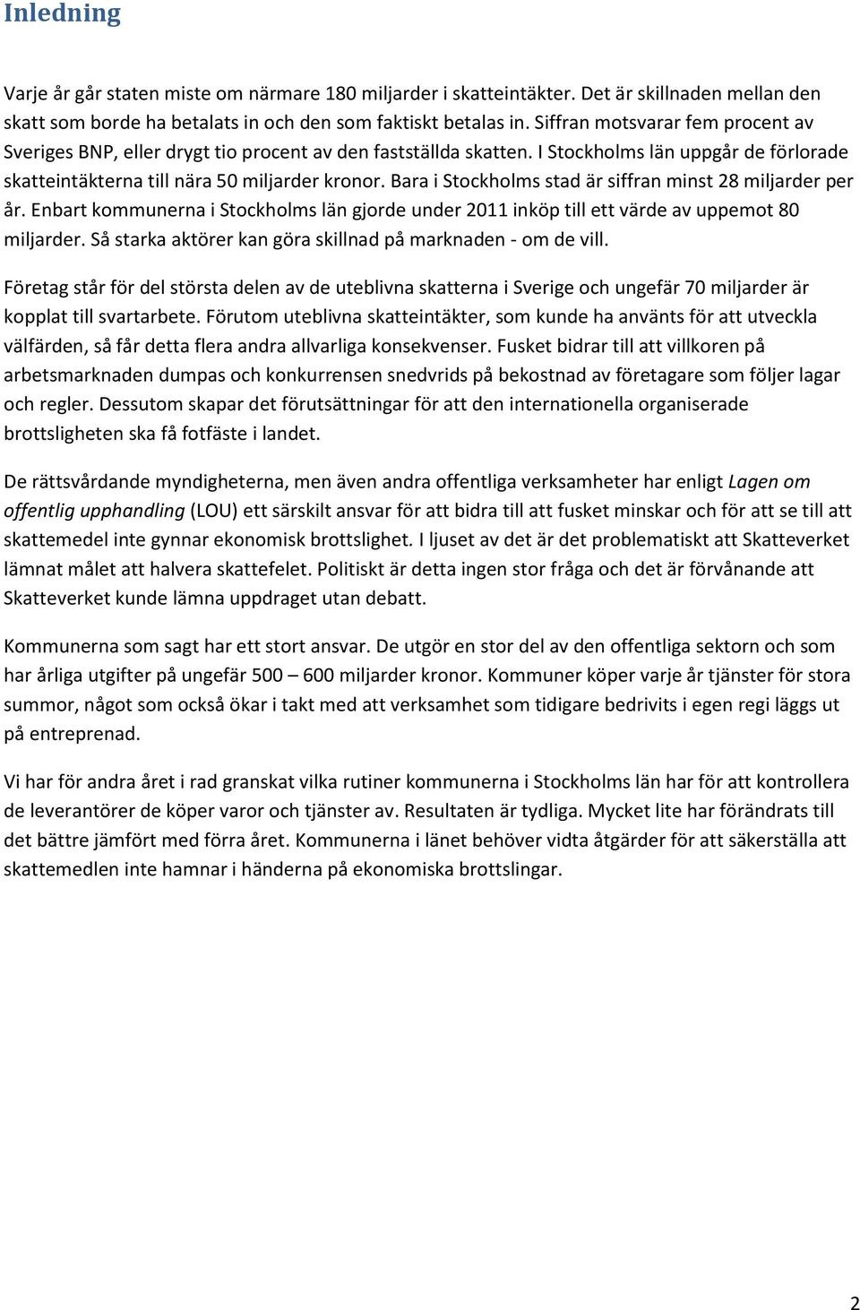 Bara i Stockholms stad är siffran minst 28 miljarder per år. Enbart kommunerna i Stockholms län gjorde under 2011 inköp till ett värde av uppemot 80 miljarder.