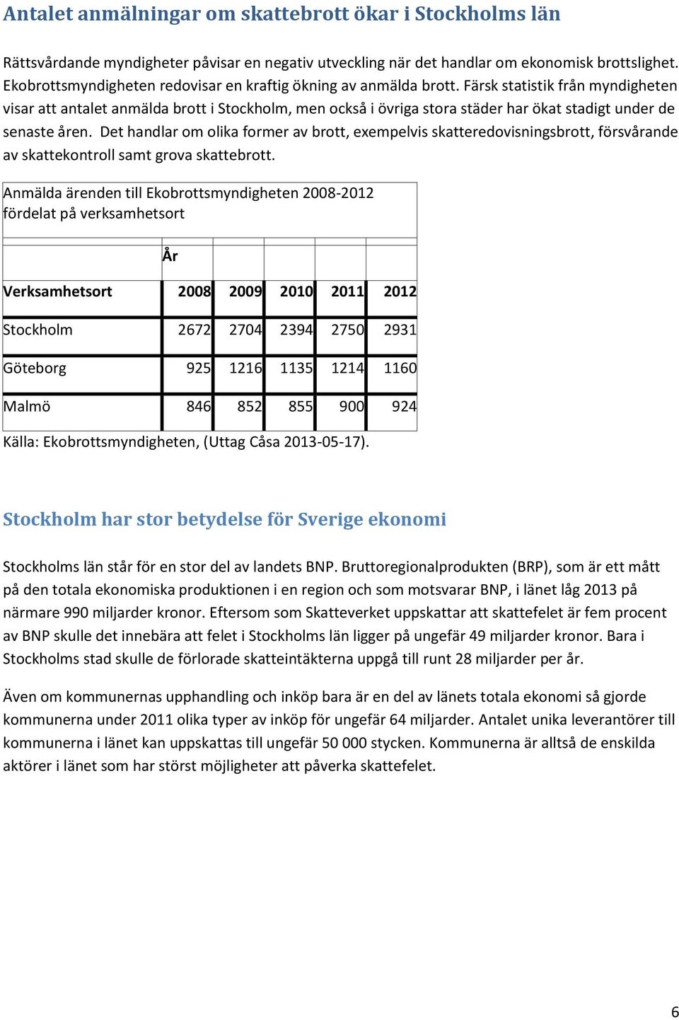 Färsk statistik från myndigheten visar att antalet anmälda brott i Stockholm, men också i övriga stora städer har ökat stadigt under de senaste åren.