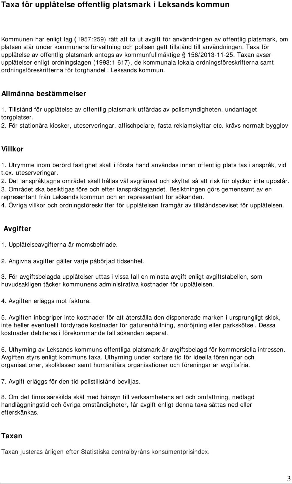 Taxan avser upplåtelser enligt ordningslagen (1993:1 617), de kommunala lokala ordningsföreskrifterna samt ordningsföreskrifterna för torghandel i Leksands kommun. Allmänna bestämmelser 1.