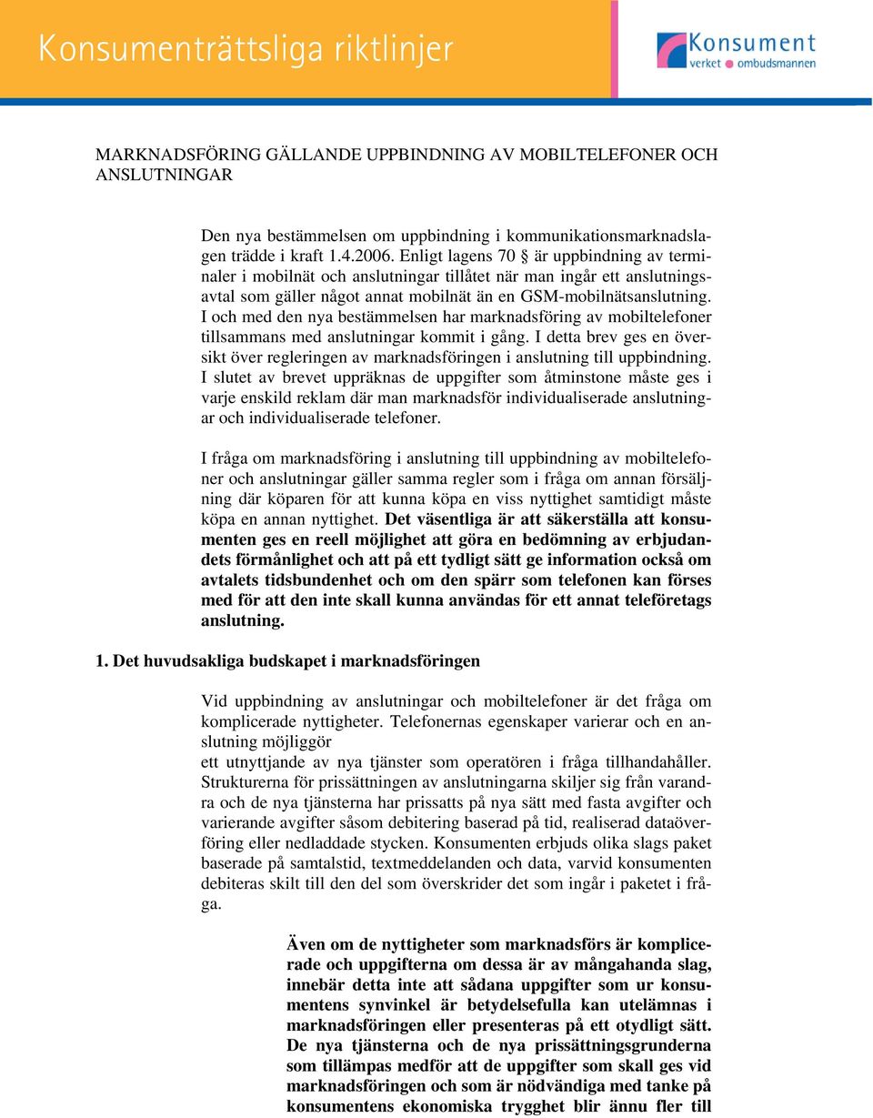 I och med den nya bestämmelsen har marknadsföring av mobiltelefoner tillsammans med anslutningar kommit i gång.