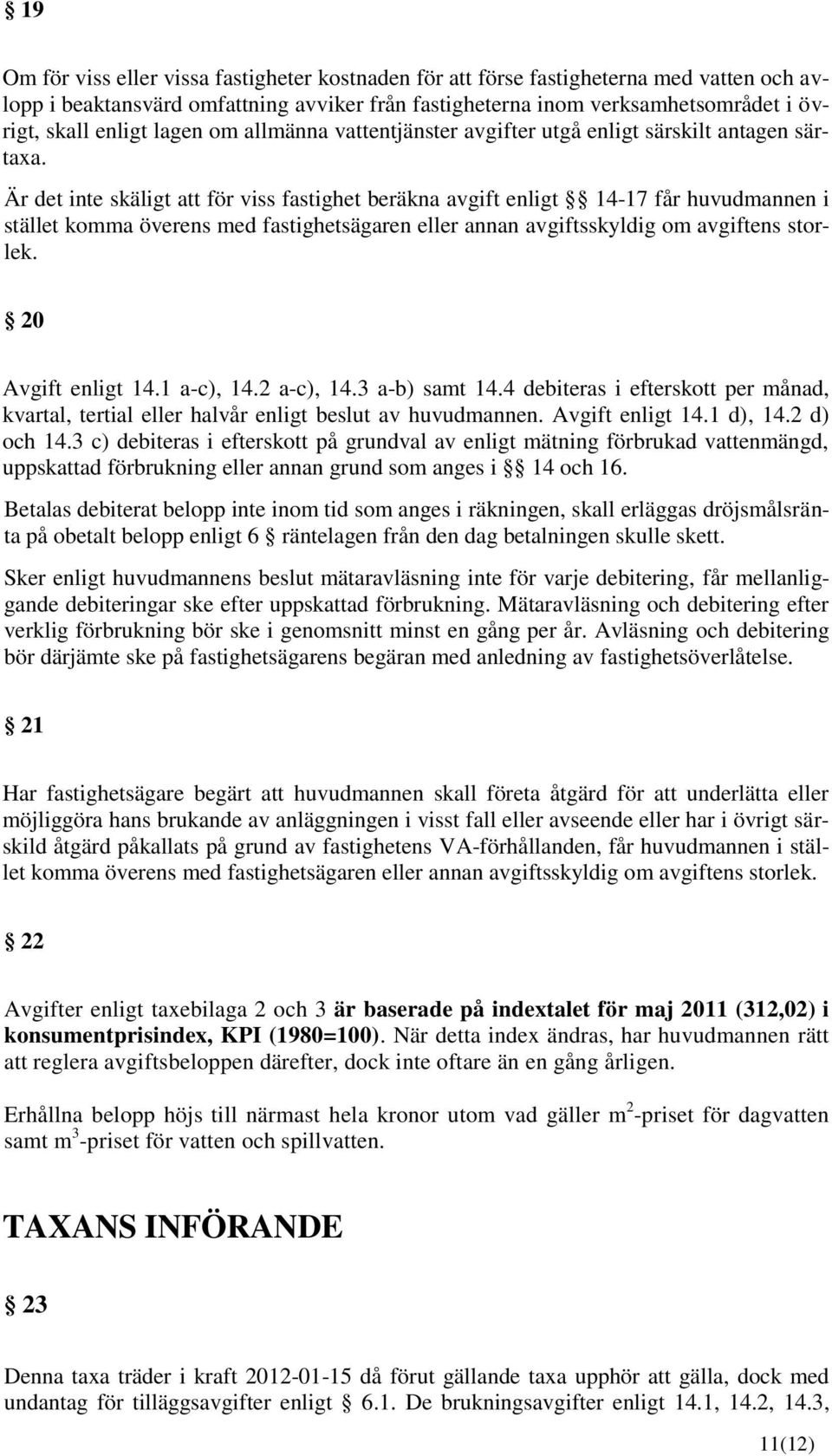 Är det inte skäligt att för viss fastighet beräkna avgift enligt 14-17 får huvudmannen i stället komma överens med fastighetsägaren eller annan avgiftsskyldig om avgiftens storlek.