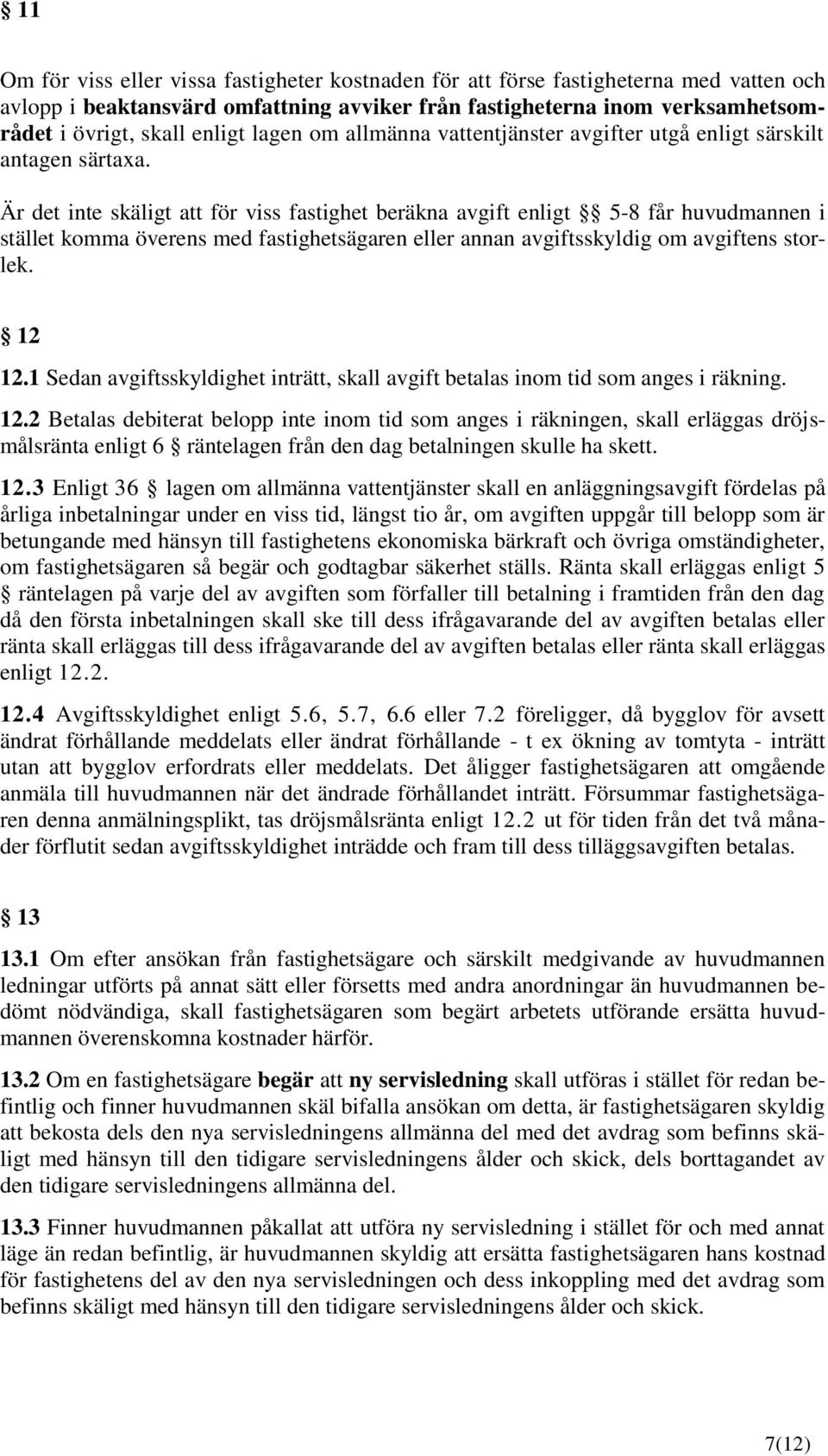 Är det inte skäligt att för viss fastighet beräkna avgift enligt 5-8 får huvudmannen i stället komma överens med fastighetsägaren eller annan avgiftsskyldig om avgiftens storlek. 12 12.