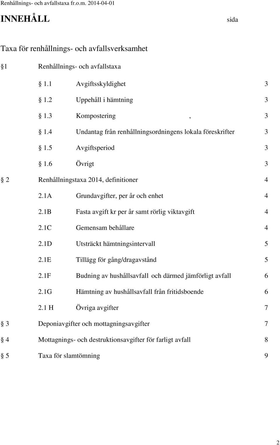 1B Fasta avgift kr per år samt rörlig viktavgift 4 2.1C Gemensam behållare 4 2.1D Utsträckt hämtningsintervall 5 2.1E Tillägg för gång/dragavstånd 5 2.