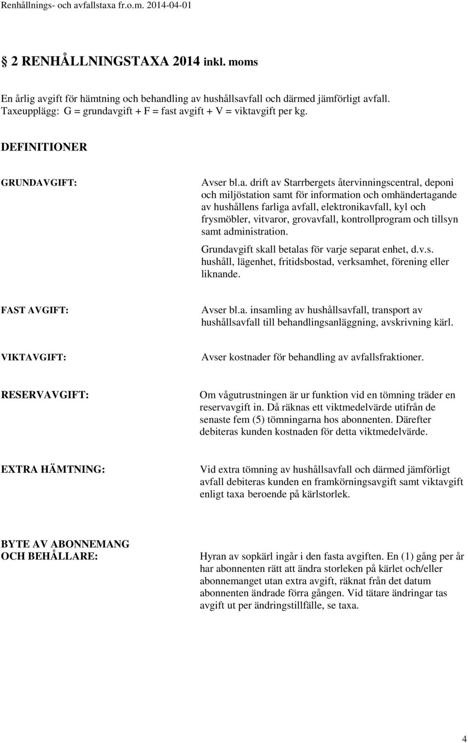 drift av Starrbergets återvinningscentral, deponi och miljöstation samt för information och omhändertagande av hushållens farliga avfall, elektronikavfall, kyl och frysmöbler, vitvaror, grovavfall,