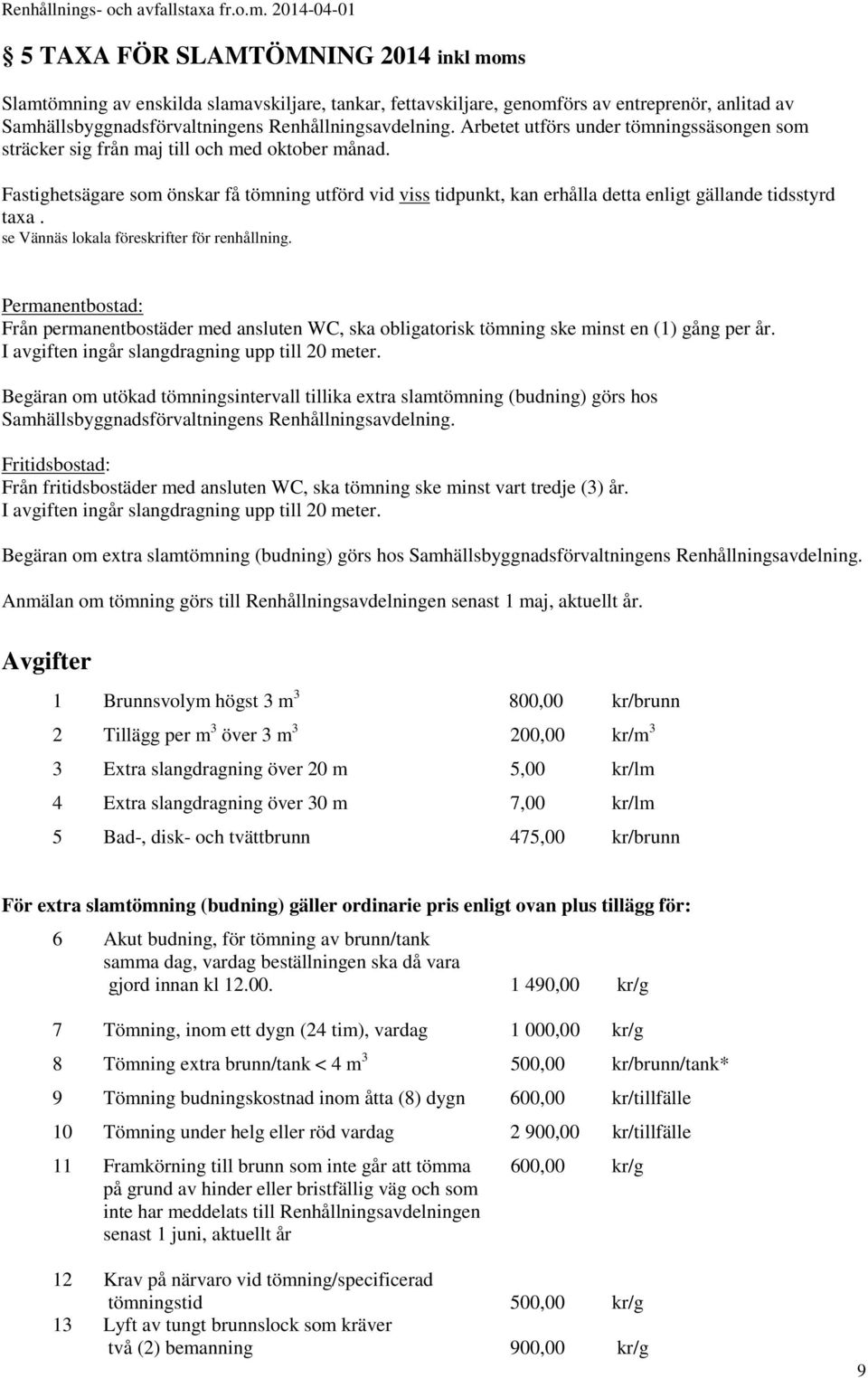 Fastighetsägare som önskar få tömning utförd vid viss tidpunkt, kan erhålla detta enligt gällande tidsstyrd taxa. se Vännäs lokala föreskrifter för renhållning.