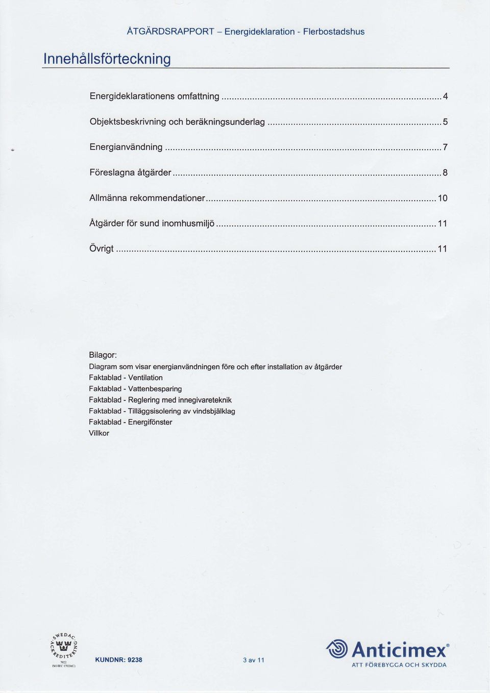 ..11 Bilagor: Diagram som visar energianv6ndningen fdre och efter installation av Stgiirder Faktablad - Ventilation Faktablad - Vattenbesparing Faktablad -