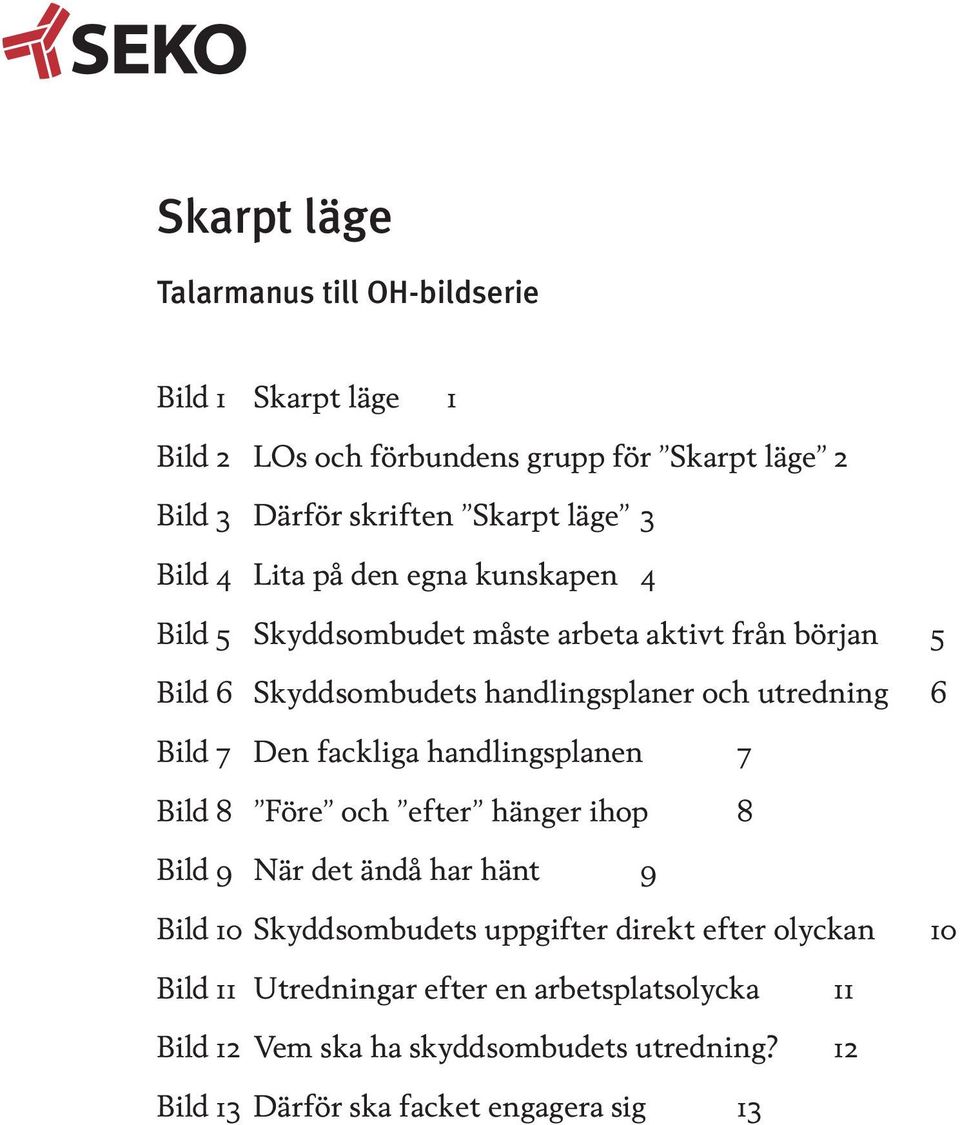 Bild 7 Den fackliga handlingsplanen 7 Bild 8 Före och efter hänger ihop 8 Bild 9 När det ändå har hänt 9 Bild 10 Skyddsombudets uppgifter direkt