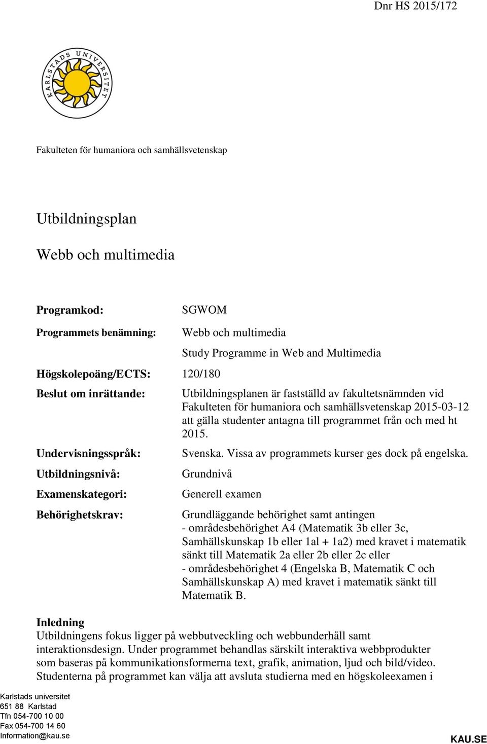 humaniora och samhällsvetenskap 2015-03-12 att gälla studenter antagna till programmet från och med ht 2015. Svenska. Vissa av programmets kurser ges dock på engelska.