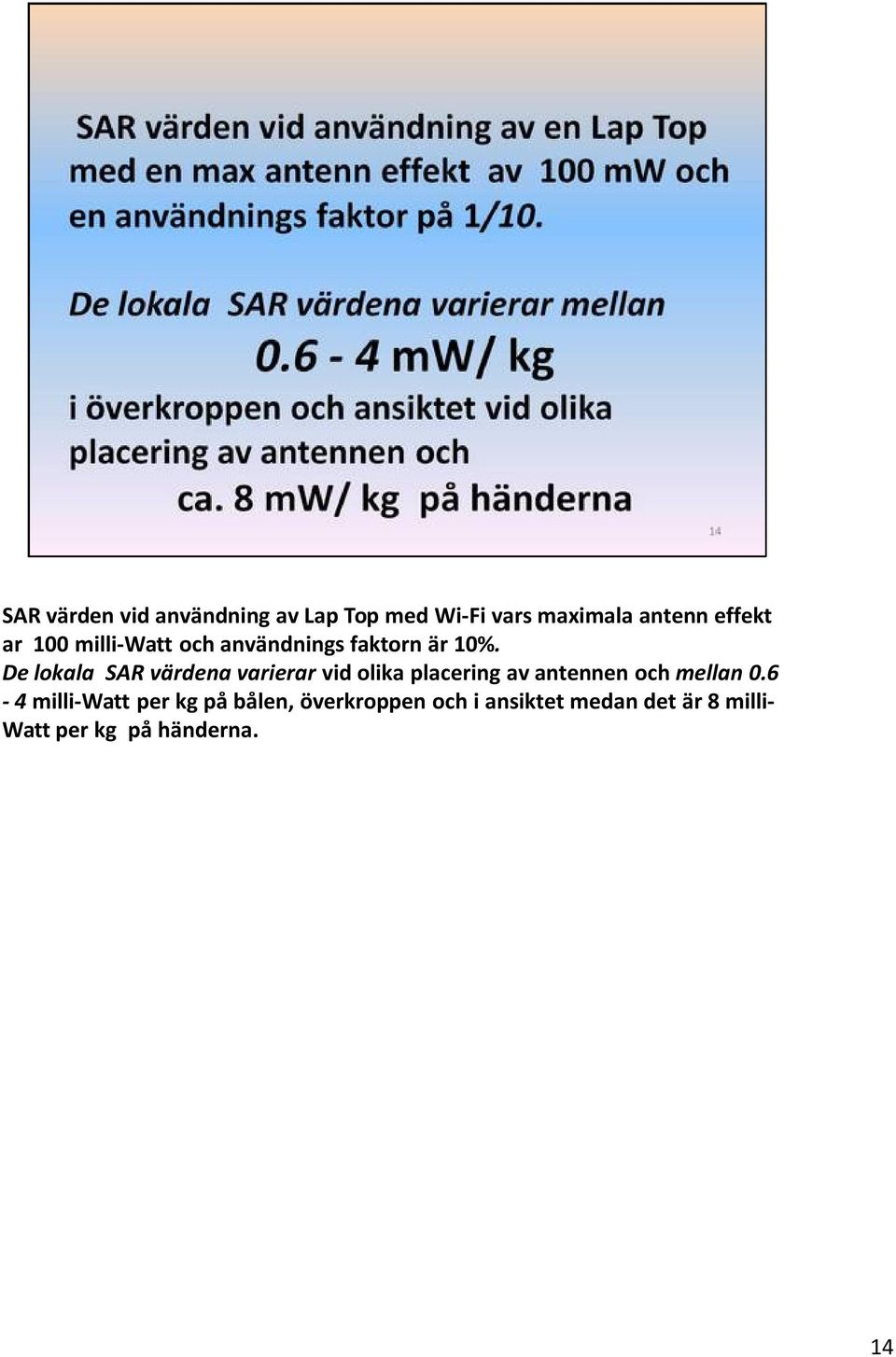 De lokala SAR värdena varierar vid olika placering av antennen och mellan 0.