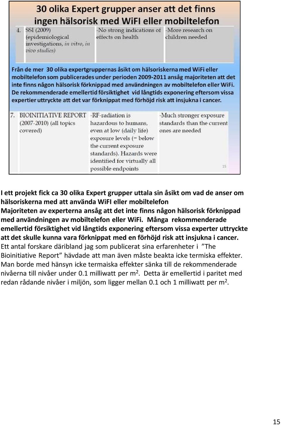 Många rekommenderade emellertid försiktighet vid långtids exponering eftersom vissa experter uttryckte att det skulle kunna vara förknippat med en förhöjd risk att insjukna i cancer.