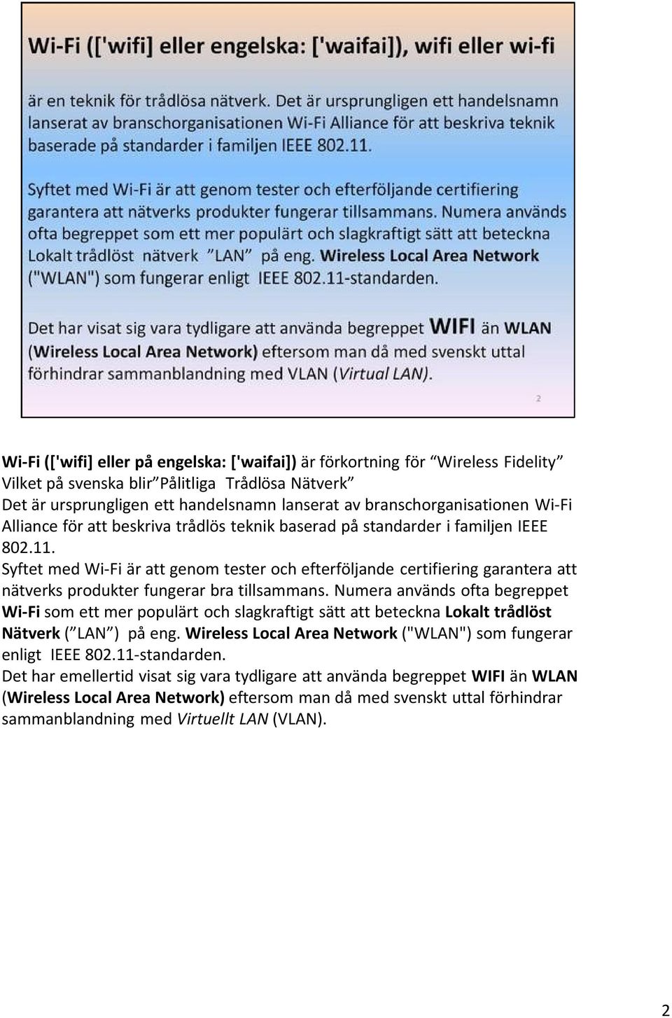 Syftet med Wi-Fi är att genom tester och efterföljande certifiering garantera att nätverks produkter fungerar bra tillsammans.