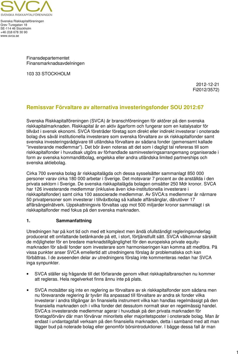 branschföreningen för aktörer på den svenska riskkapitalmarknaden. Riskkapital är en aktiv ägarform och fungerar som en katalysator för tillväxt i svensk ekonomi.