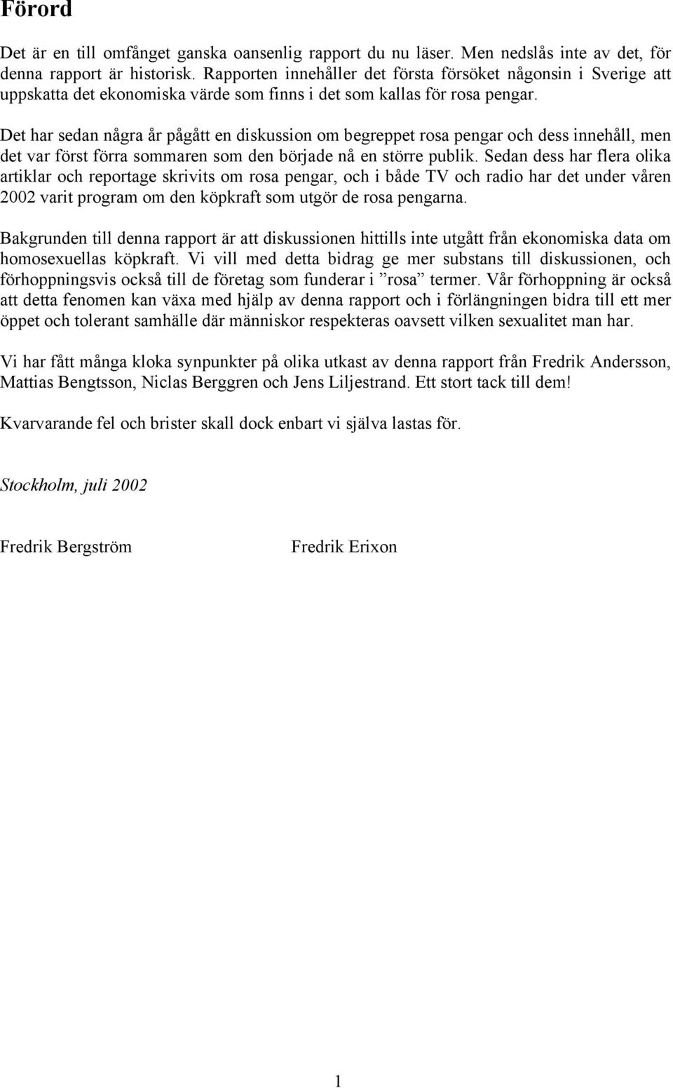 Det har sedan några år pågått en diskussion om begreppet rosa pengar och dess innehåll, men det var först förra sommaren som den började nå en större publik.